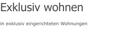 in exklusiv eingerichteten Wohnungen Exklusiv wohnen